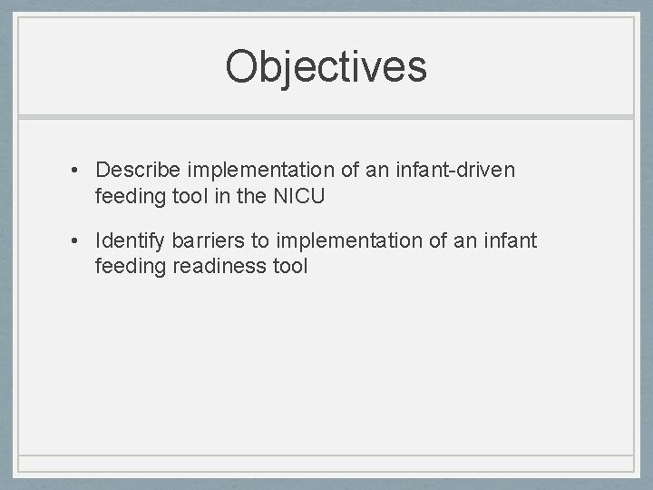 Objectives • Describe implementation of an infant-driven feeding tool in the NICU • Identify