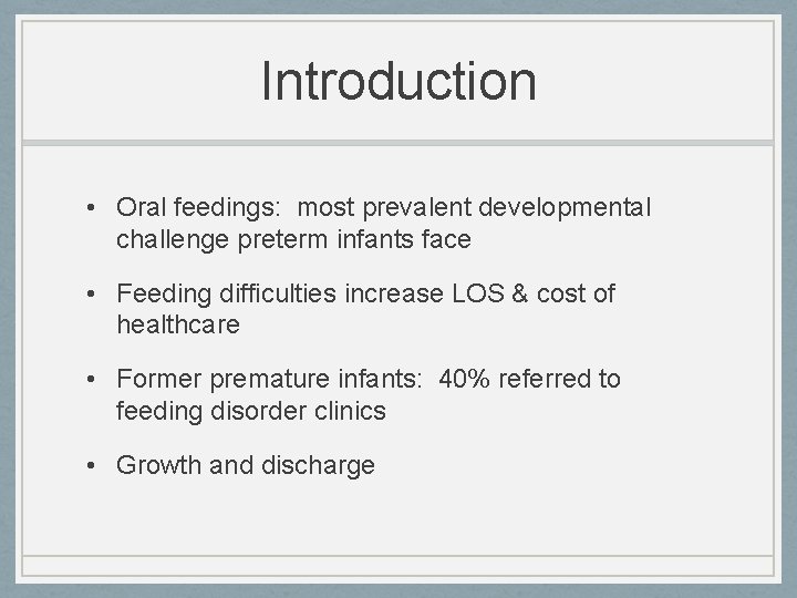 Introduction • Oral feedings: most prevalent developmental challenge preterm infants face • Feeding difficulties