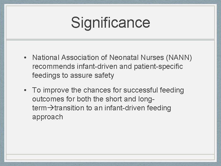 Significance • National Association of Neonatal Nurses (NANN) recommends infant-driven and patient-specific feedings to