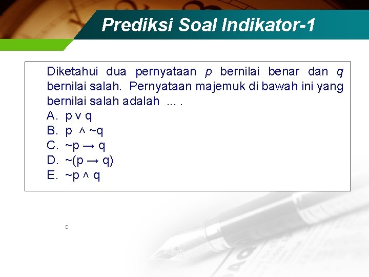 Prediksi Soal Indikator-1 Diketahui dua pernyataan p bernilai benar dan q bernilai salah. Pernyataan