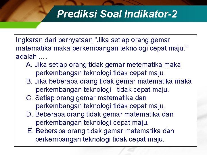 Prediksi Soal Indikator-2 Ingkaran dari pernyataan “Jika setiap orang gemar matematika maka perkembangan teknologi