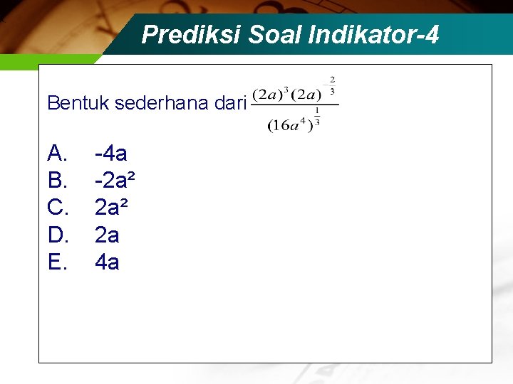 Prediksi Soal Indikator-4 Bentuk sederhana dari A. B. C. D. E. -4 a -2