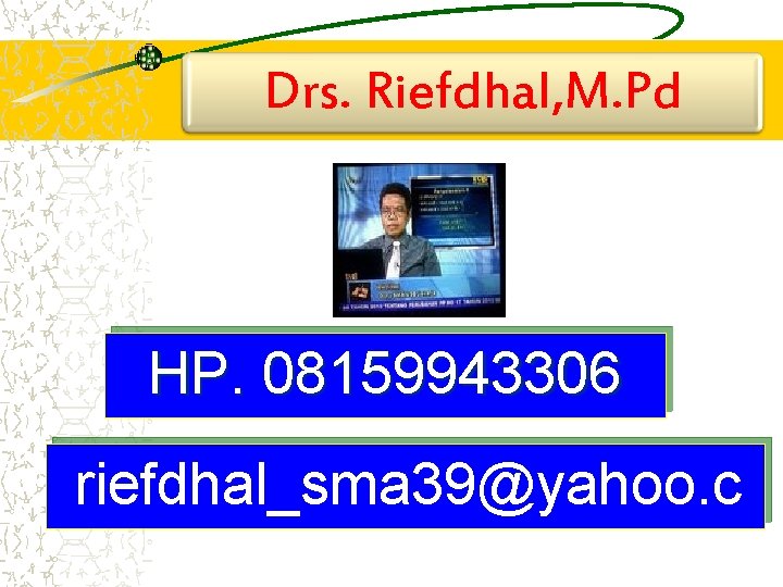 Drs. Riefdhal, M. Pd HP. 08159943306 riefdhal_sma 39@yahoo. c o. id 