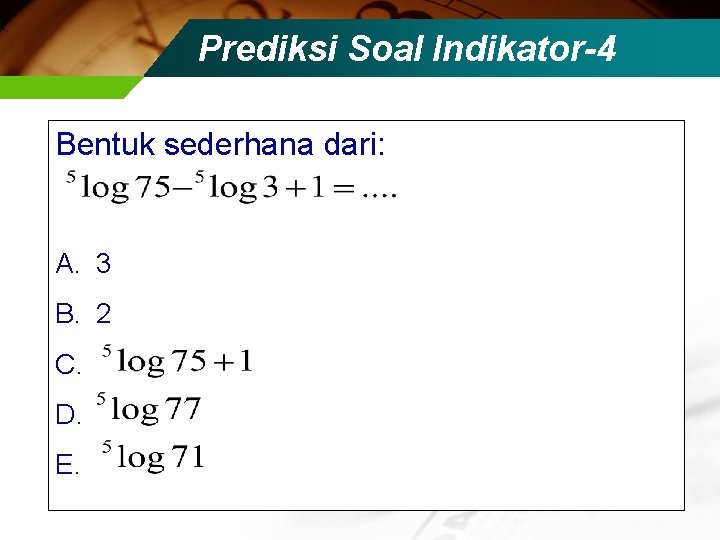 Prediksi Soal Indikator-4 Bentuk sederhana dari: A. 3 B. 2 C. D. E. 