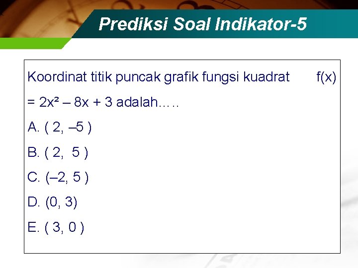 Prediksi Soal Indikator-5 Koordinat titik puncak grafik fungsi kuadrat f(x) = 2 x² –
