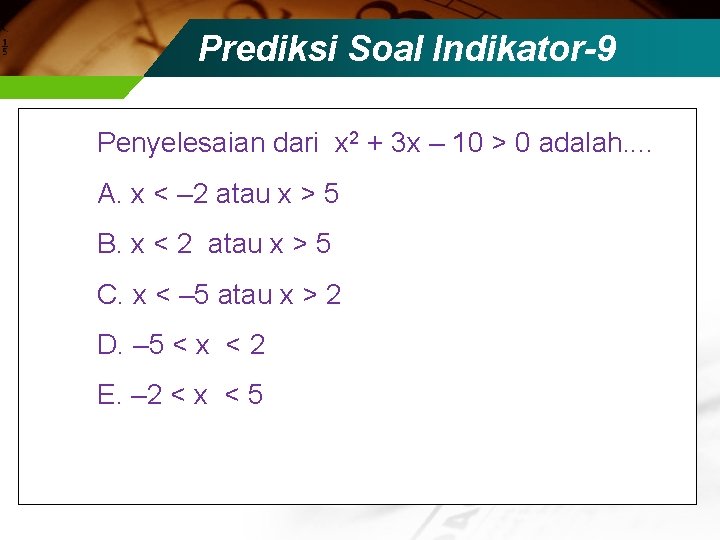 Prediksi Soal Indikator-9 Penyelesaian dari x 2 + 3 x – 10 > 0
