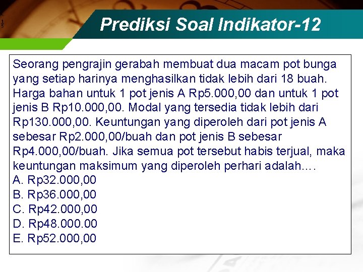 Prediksi Soal Indikator-12 Seorang pengrajin gerabah membuat dua macam pot bunga yang setiap harinya