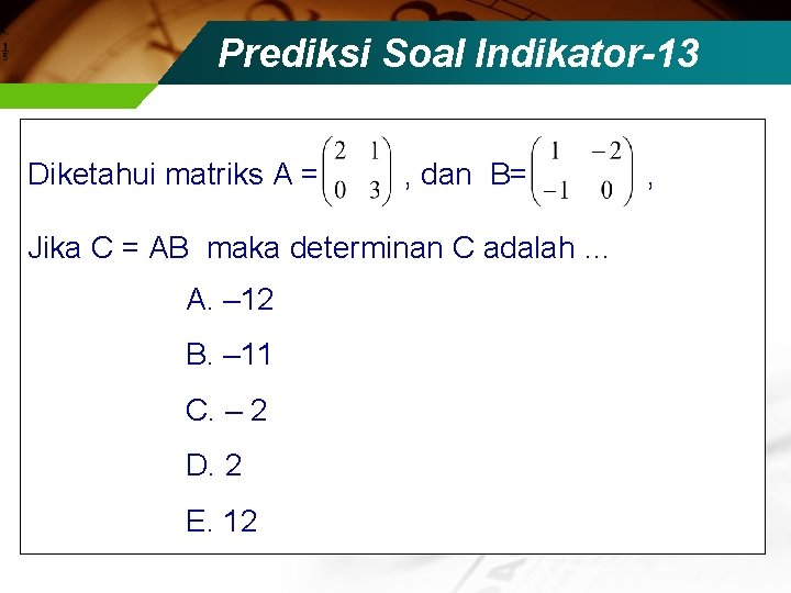 Prediksi Soal Indikator-13 Diketahui matriks A = , dan B= , Jika C =