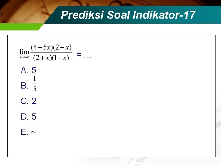 Prediksi Soal Indikator-17 =. . A. -5 B. C. 2 D. 5 E. ~