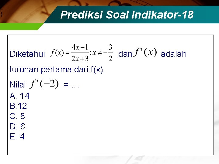 Prediksi Soal Indikator-18 Diketahui dan adalah turunan pertama dari f(x). Nilai =…. A. 14