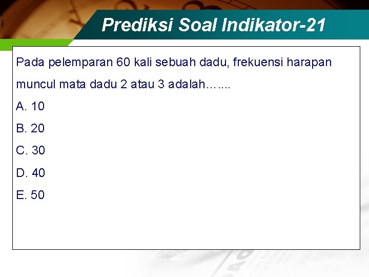 Prediksi Soal Indikator-21 Pada pelemparan 60 kali sebuah dadu, frekuensi harapan muncul mata dadu