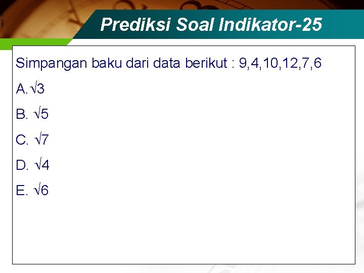 Prediksi Soal Indikator-25 Simpangan baku dari data berikut : 9, 4, 10, 12, 7,