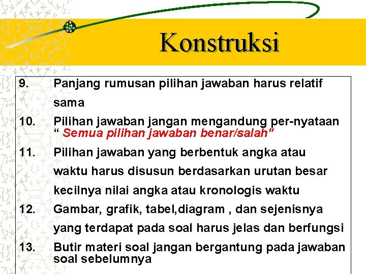 Konstruksi 9. Panjang rumusan pilihan jawaban harus relatif sama 10. Pilihan jawaban jangan mengandung