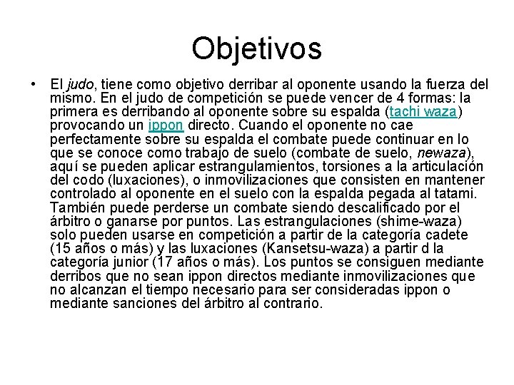 Objetivos • El judo, tiene como objetivo derribar al oponente usando la fuerza del