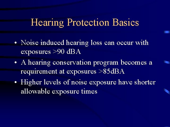 Hearing Protection Basics • Noise induced hearing loss can occur with exposures >90 d.