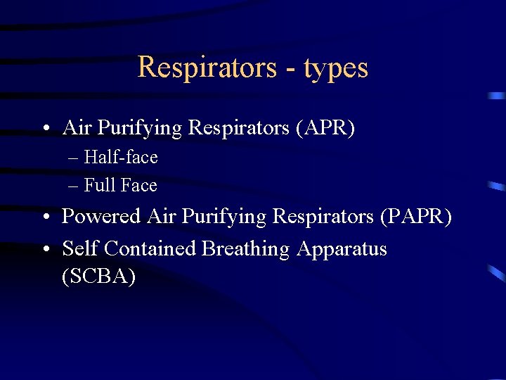 Respirators - types • Air Purifying Respirators (APR) – Half-face – Full Face •