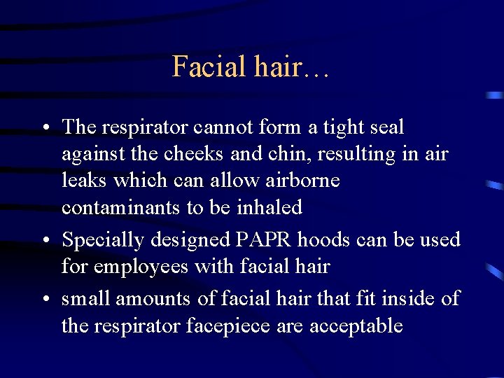 Facial hair… • The respirator cannot form a tight seal against the cheeks and