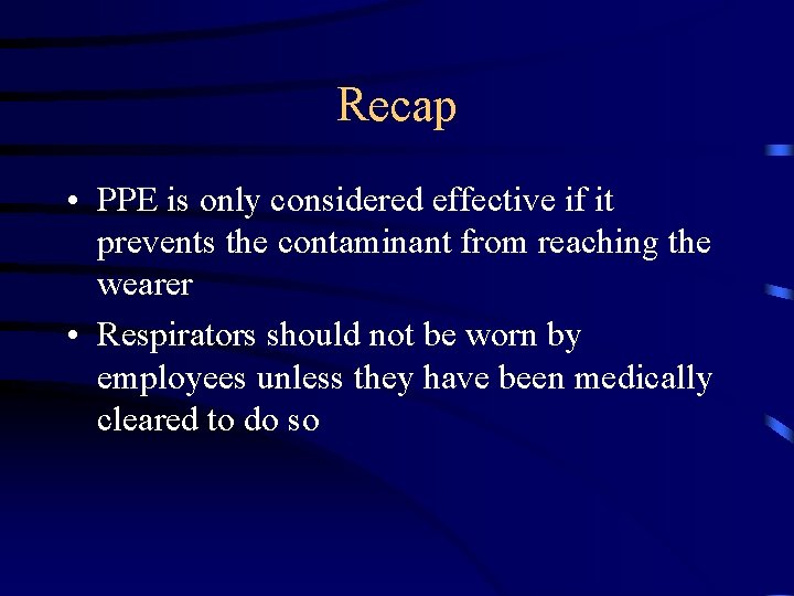 Recap • PPE is only considered effective if it prevents the contaminant from reaching