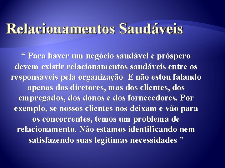 Relacionamentos Saudáveis “ Para haver um negócio saudável e próspero devem existir relacionamentos saudáveis