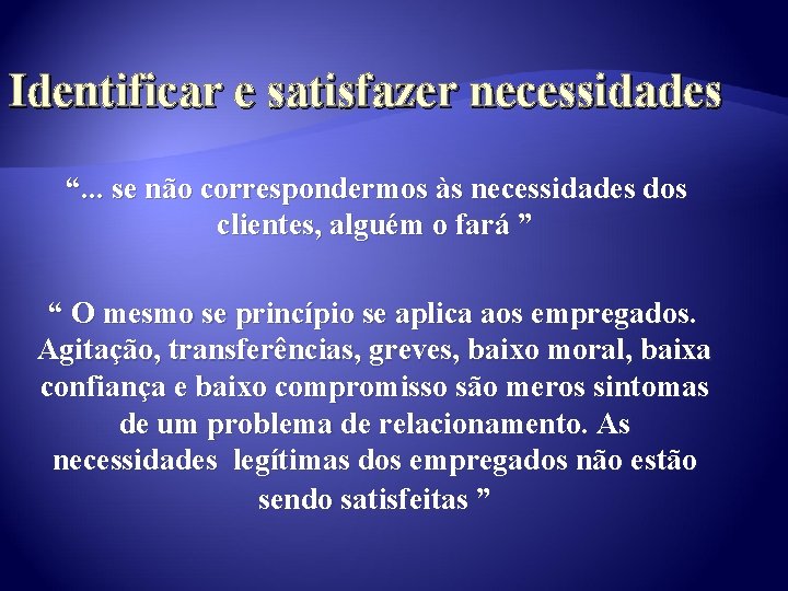 Identificar e satisfazer necessidades “. . . se não correspondermos às necessidades dos clientes,