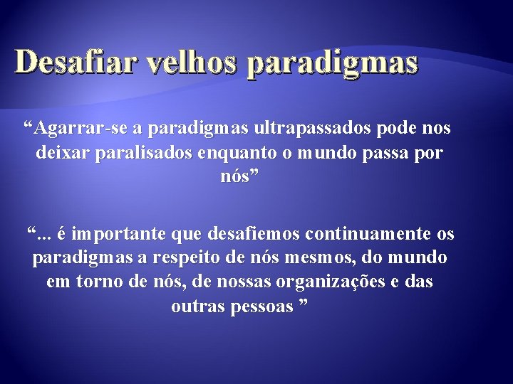 Desafiar velhos paradigmas “Agarrar-se a paradigmas ultrapassados pode nos deixar paralisados enquanto o mundo