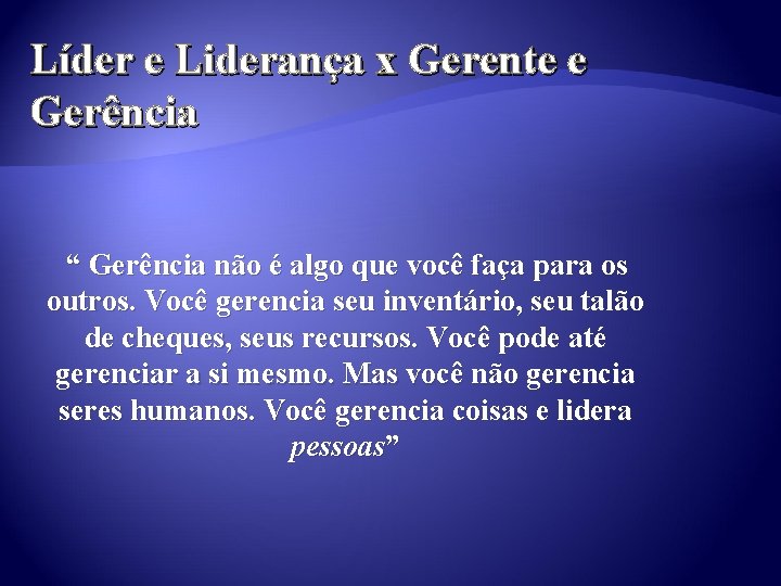 Líder e Liderança x Gerente e Gerência “ Gerência não é algo que você