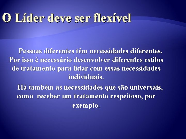 O Líder deve ser flexível Pessoas diferentes têm necessidades diferentes. Por isso é necessário