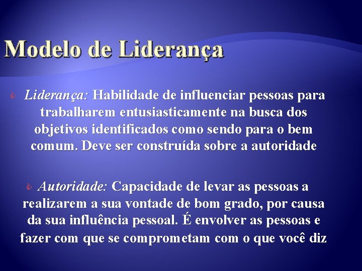 Modelo de Liderança C Liderança: Habilidade de influenciar pessoas para trabalharem entusiasticamente na busca