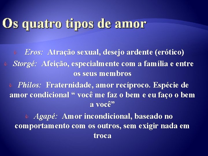 Os quatro tipos de amor Eros: Atração sexual, desejo ardente (erótico) C Storgé: Afeição,