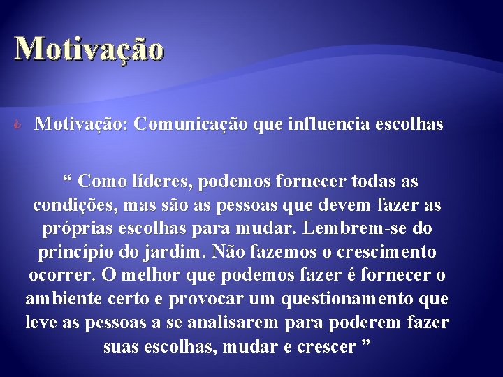 Motivação C Motivação: Comunicação que influencia escolhas “ Como líderes, podemos fornecer todas as