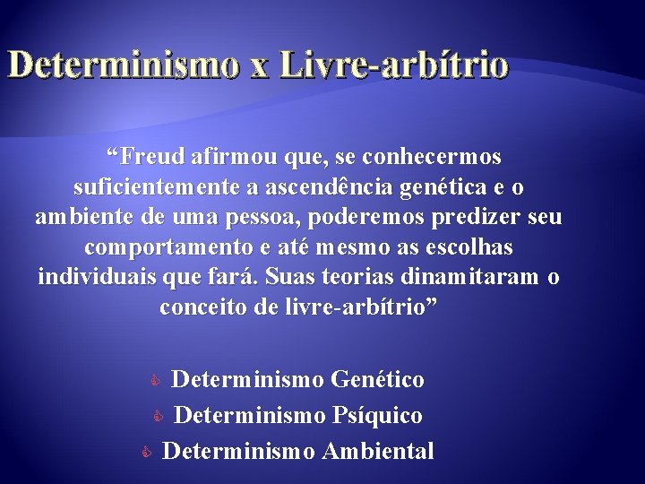 Determinismo x Livre-arbítrio “Freud afirmou que, se conhecermos suficientemente a ascendência genética e o