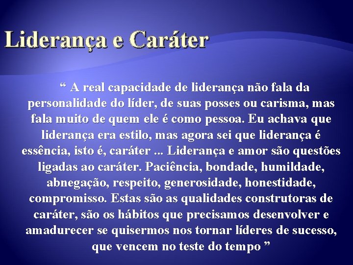 Liderança e Caráter “ A real capacidade de liderança não fala da personalidade do