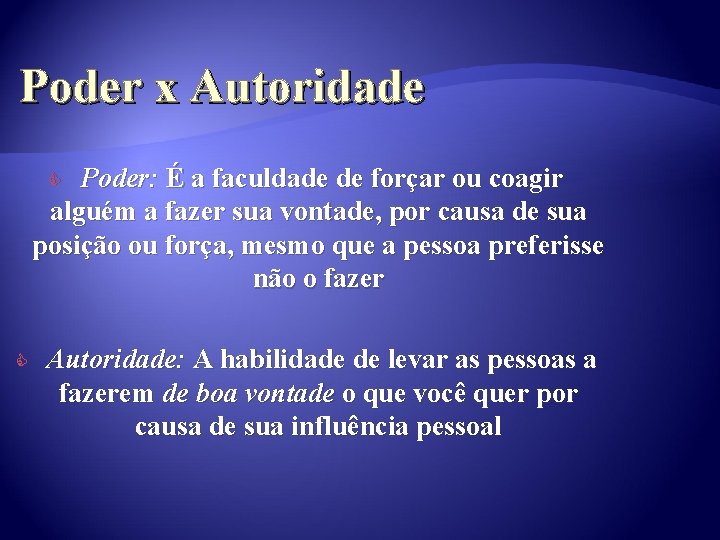 Poder x Autoridade Poder: É a faculdade de forçar ou coagir alguém a fazer