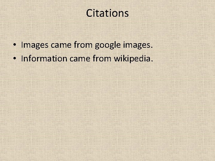 Citations • Images came from google images. • Information came from wikipedia. 