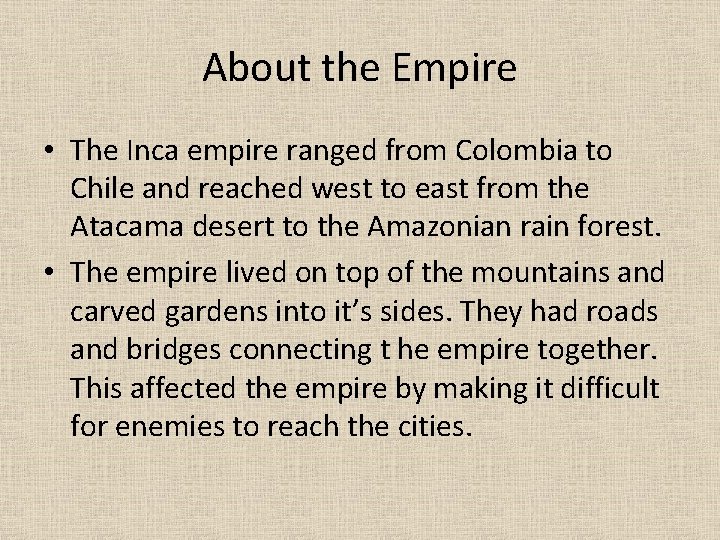About the Empire • The Inca empire ranged from Colombia to Chile and reached