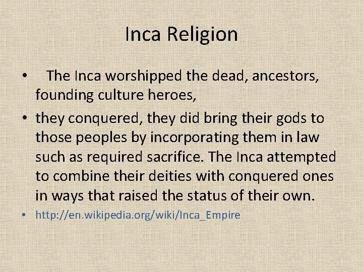 Inca Religion The Inca worshipped the dead, ancestors, founding culture heroes, • they conquered,