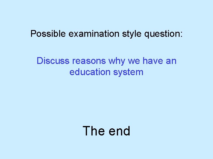 Possible examination style question: Discuss reasons why we have an education system The end