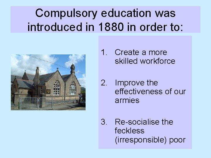 Compulsory education was introduced in 1880 in order to: 1. Create a more skilled