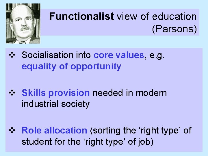 Functionalist view of education (Parsons) v Socialisation into core values, e. g. equality of