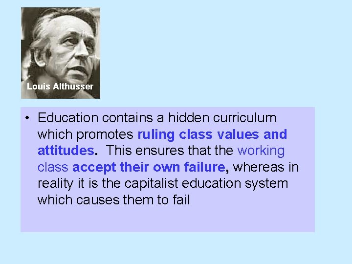 Louis Althusser • Education contains a hidden curriculum which promotes ruling class values and