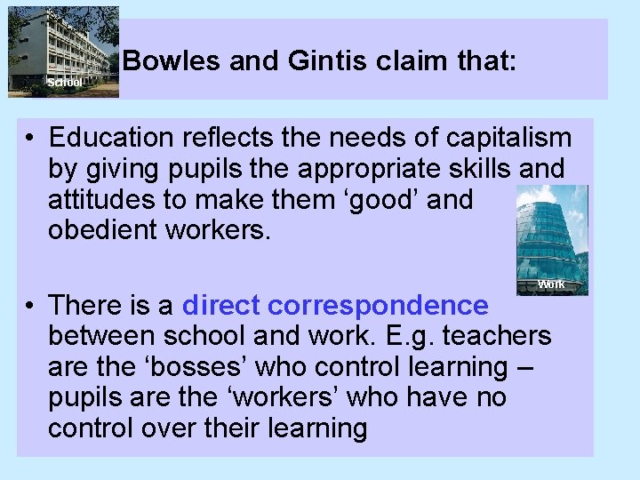 Bowles and Gintis claim that: School • Education reflects the needs of capitalism by