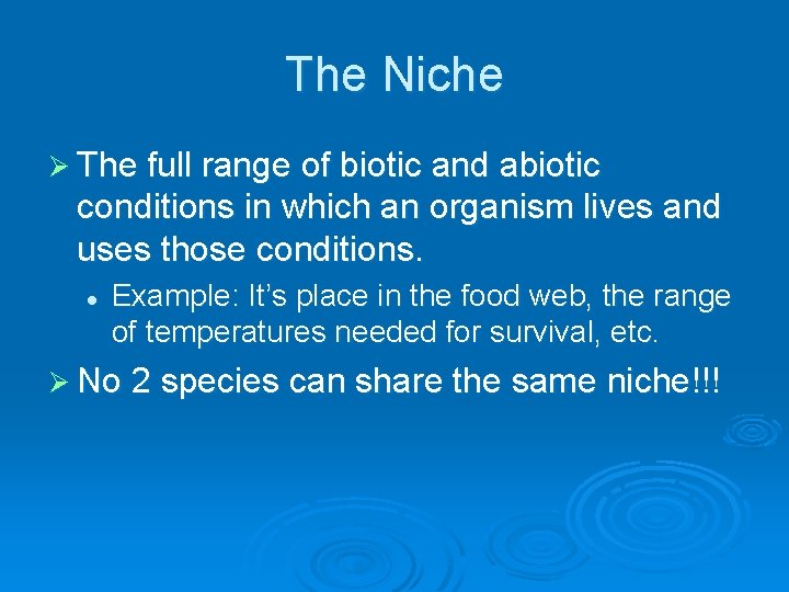 The Niche Ø The full range of biotic and abiotic conditions in which an