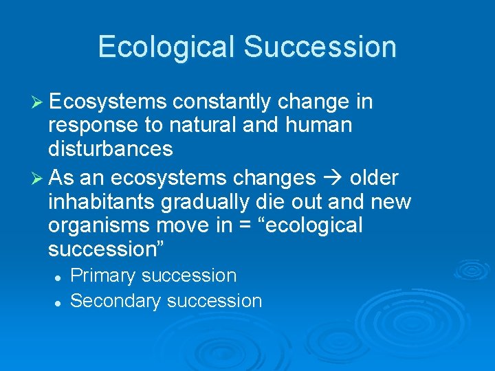 Ecological Succession Ø Ecosystems constantly change in response to natural and human disturbances Ø