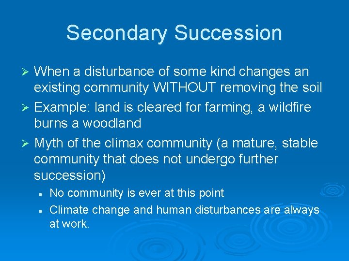 Secondary Succession When a disturbance of some kind changes an existing community WITHOUT removing