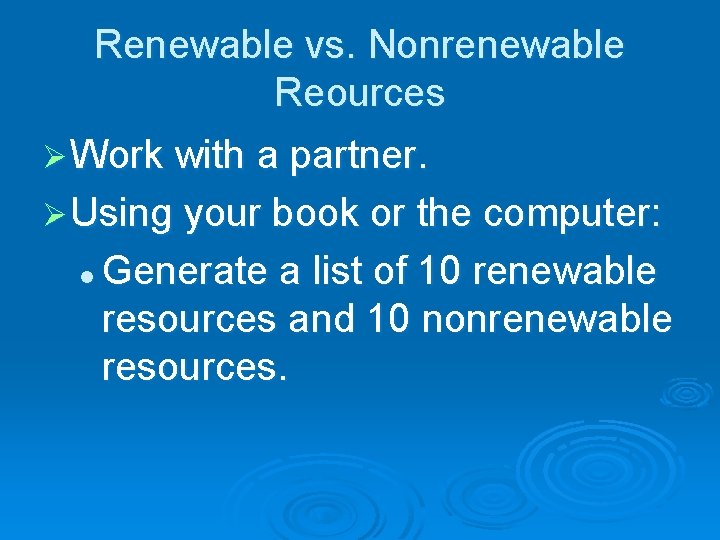 Renewable vs. Nonrenewable Reources Ø Work with a partner. Ø Using your book or