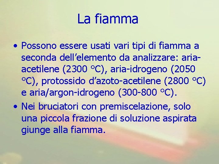 La fiamma • Possono essere usati vari tipi di fiamma a seconda dell’elemento da