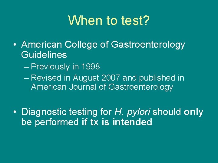 When to test? • American College of Gastroenterology Guidelines – Previously in 1998 –