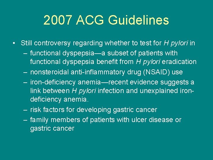 2007 ACG Guidelines • Still controversy regarding whether to test for H pylori in