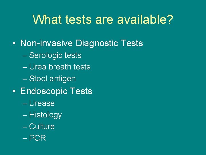 What tests are available? • Non-invasive Diagnostic Tests – Serologic tests – Urea breath