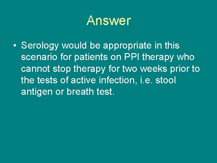 Answer • Serology would be appropriate in this scenario for patients on PPI therapy